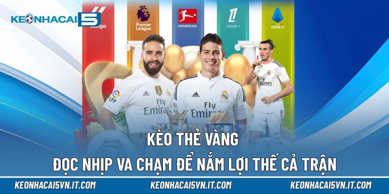 Kèo Thẻ Vàng | Hiểu Đúng Tính Chất Trận, Dự Đoán Chuẩn Xác 1 Kèo thẻ vàng